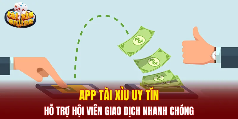 App tài xỉu uy tín sẽ hỗ trợ hội viên giao dịch nhanh chóng