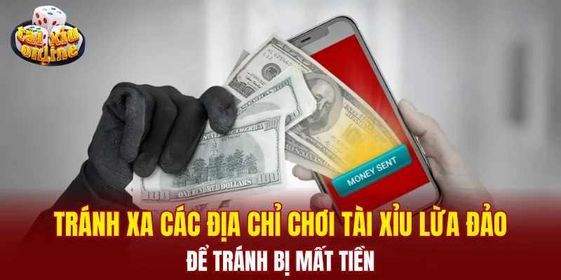 Tránh xa các địa chỉ chơi tài xỉu lừa đảo để tránh bị mất tiền