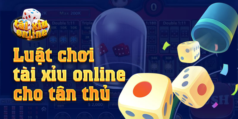 Luật chơi Tài xỉu online chi tiết giúp tân thủ dễ nắm bắt