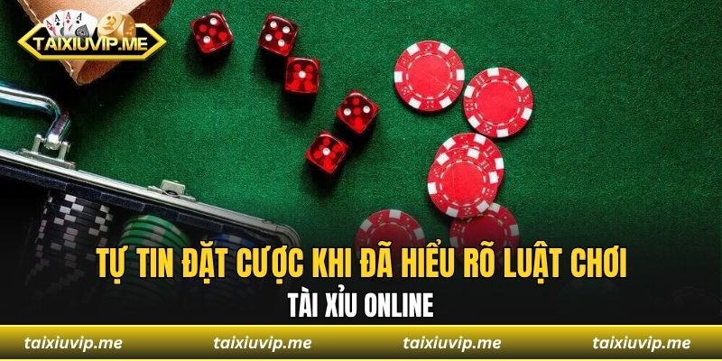 Tự tin đặt cược khi đã hiểu rõ luật chơi tài xỉu online