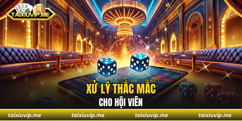 Xử lý thắc mắc cho hội viên